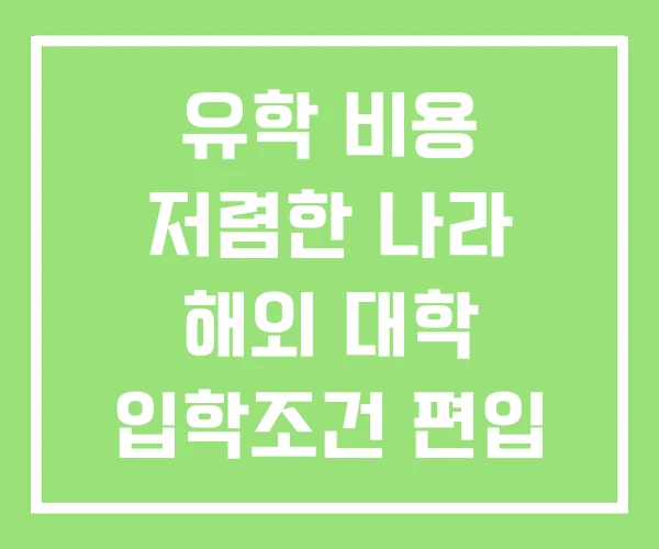 유학 비용 저렴한 나라 해외 대학 입학조건 편입 유학 비용 저렴한 나라 해외 대학 입학조건 편입