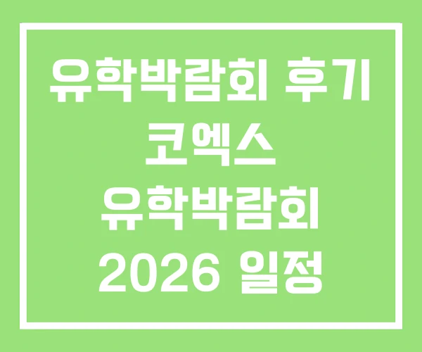 유학박람회 후기 코엑스 유학박람회 2026 일정 이민 유학박람회 후기 코엑스 유학박람회 2026 일정 이민