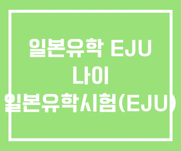 일본유학 EJU 나이 일본유학시험(EJU) 일본유학 EJU 나이 일본유학시험(EJU)