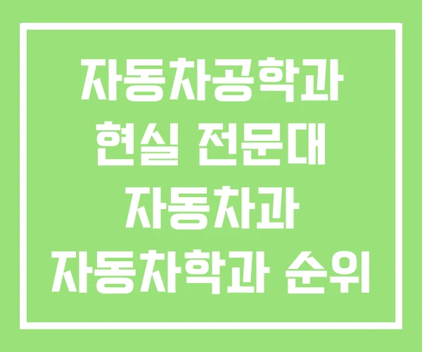자동차공학과 현실 전문대 자동차과 자동차학과 순위 자동차공학과 현실 전문대 자동차과 자동차학과 순위