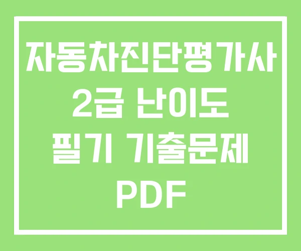 자동차진단평가사 2급 난이도 필기 기출문제 PDF 자동차진단평가사 2급 난이도 필기 기출문제 PDF