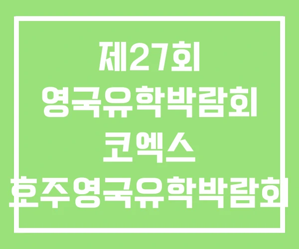 제27회 영국유학박람회 코엑스 호주영국유학박람회
