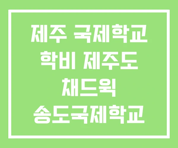 제주 국제학교 학비 제주도 채드윅 송도국제학교 제주 국제학교 학비 제주도 채드윅 송도국제학교