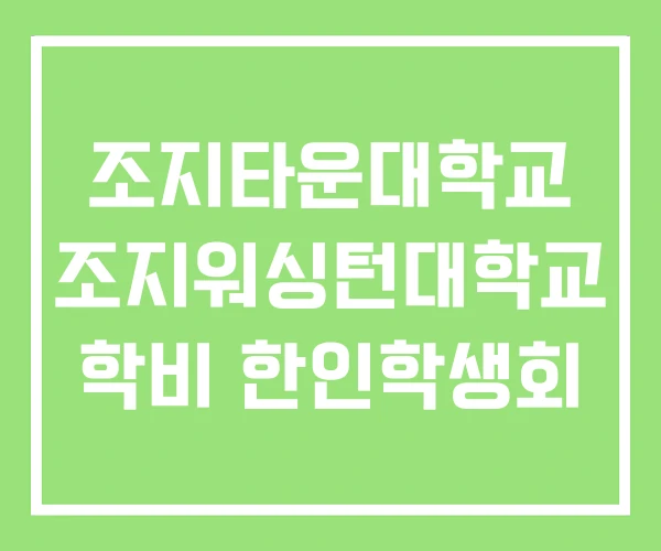 조지타운대학교 조지워싱턴대학교 학비 한인학생회