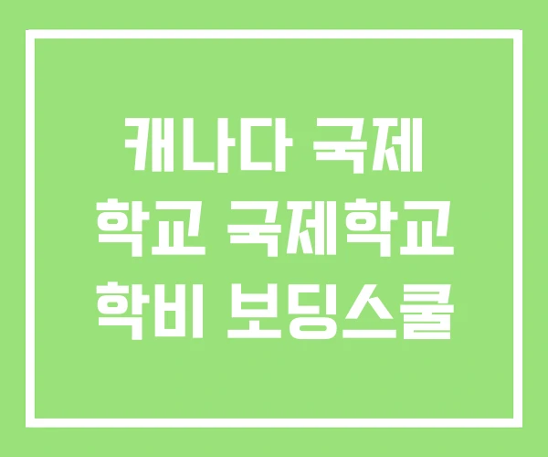 캐나다 국제 학교 국제학교 학비 보딩스쿨 캐나다 국제 학교 국제학교 학비 보딩스쿨
