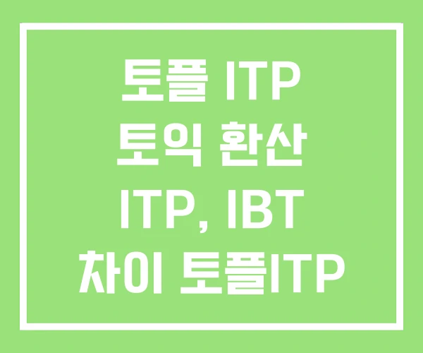 토플 ITP 토익 환산 ITP, IBT 차이 토플ITP 토플 ITP 토익 환산 ITP, IBT 차이 토플ITP