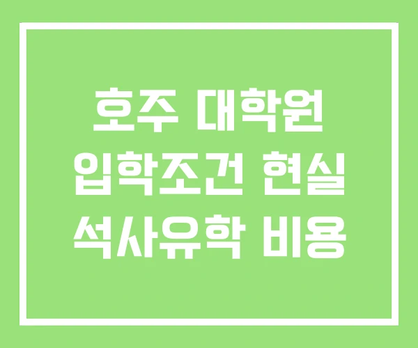 호주 대학원 입학조건 현실 석사유학 비용