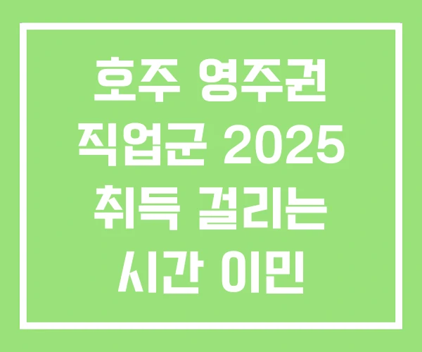 호주 영주권 직업군 2025 취득 걸리는 시간 이민 호주 영주권 직업군 2025 취득 걸리는 시간 이민