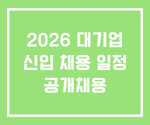 2026 대기업 신입 채용 일정 공개채용 2026 대기업 신입 채용 일정 공개채용