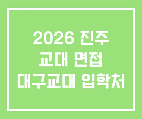 2026 진주 교대 면접 대구교대 입학처
