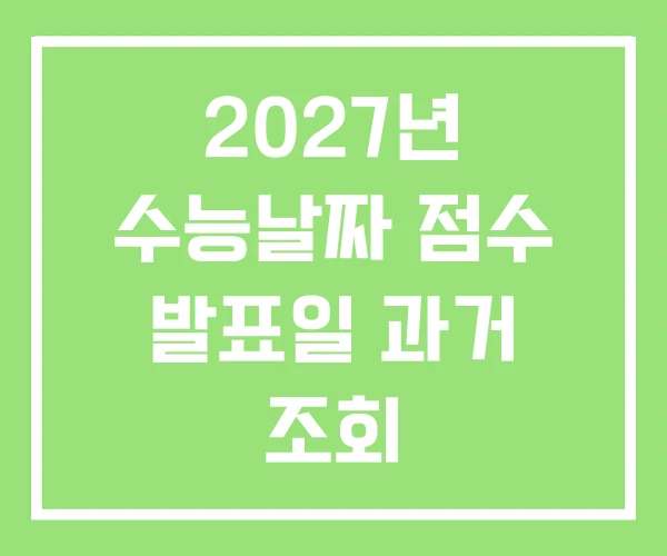2027년 수능날짜 점수 발표일 과거 조회
