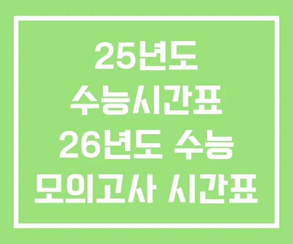 25년도 수능시간표 26년도 수능 모의고사 시간표 25년도 수능시간표 26년도 수능 모의고사 시간표