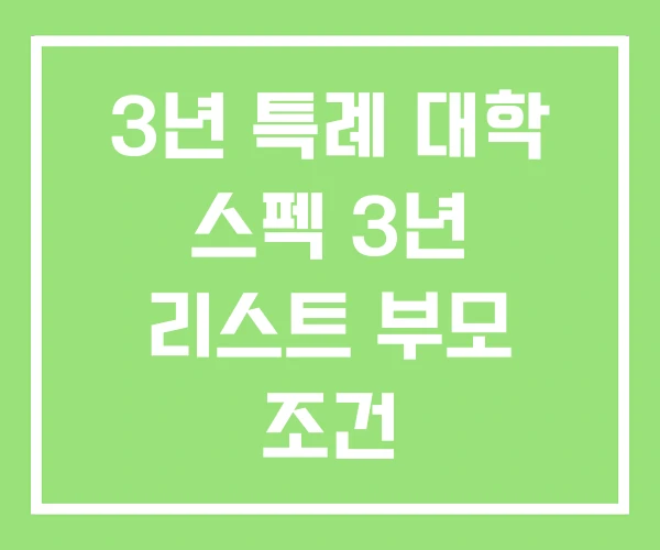 3년 특례 대학 스펙 3년 리스트 부모 조건