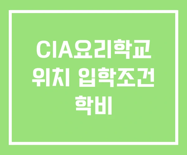 CIA요리학교 위치 입학조건 학비 CIA요리학교 위치 입학조건 학비