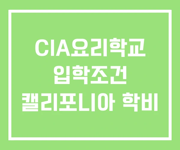 CIA요리학교 입학조건 캘리포니아 학비