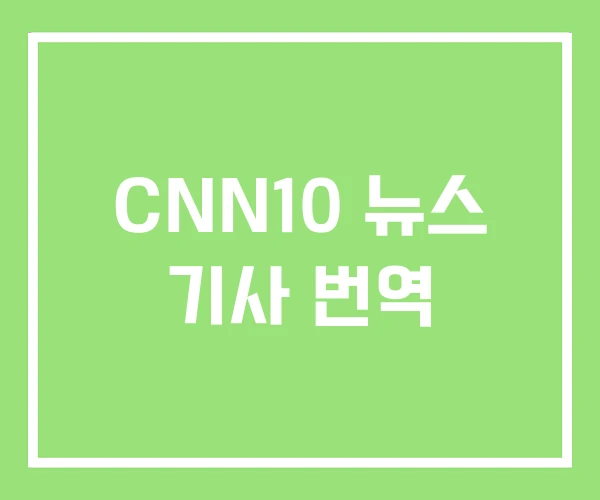 CNN10 뉴스 기사 번역