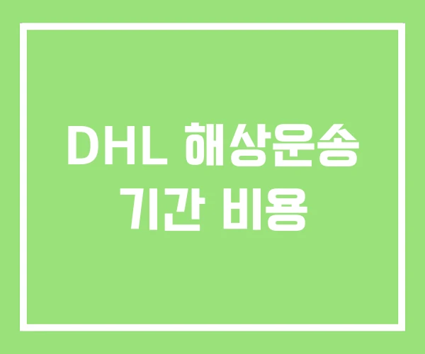 DHL 해상운송 기간 비용 DHL 해상운송 기간 비용