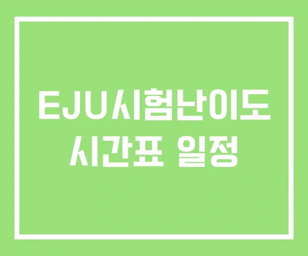 EJU시험난이도 시간표 일정 EJU시험난이도 시간표 일정