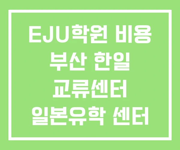 EJU학원 비용 부산 한일 교류센터 일본유학 센터