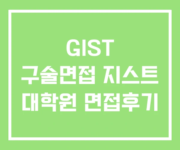 GIST 구술면접 지스트 대학원 면접후기 GIST 구술면접 지스트 대학원 면접후기