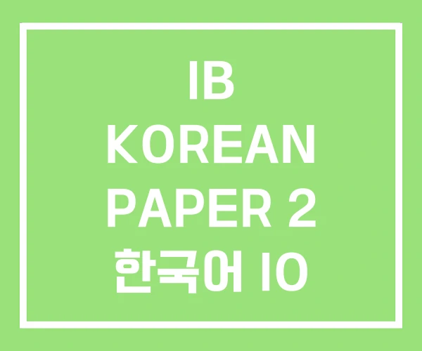 IB KOREAN PAPER 2 한국어 IO 예시 1