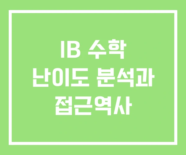 IB 수학 난이도 분석과 접근역사
