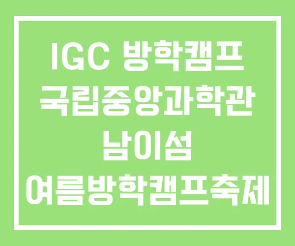 IGC 방학캠프 국립중앙과학관 남이섬 여름방학캠프축제