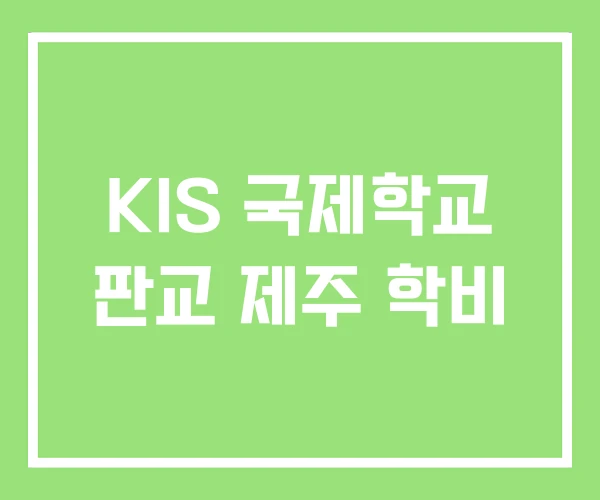 KIS 국제학교 판교 제주 학비 KIS 국제학교 판교 제주 학비