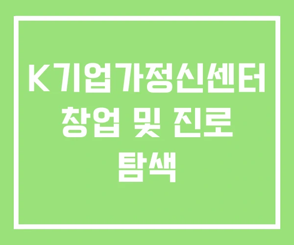 K기업가정신센터 창업 및 진로 탐색 K기업가정신센터 창업 및 진로 탐색