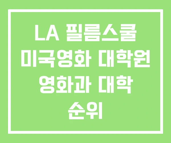 LA 필름스쿨 미국영화 대학원 영화과 대학 순위 LA 필름스쿨 미국영화 대학원 영화과 대학 순위