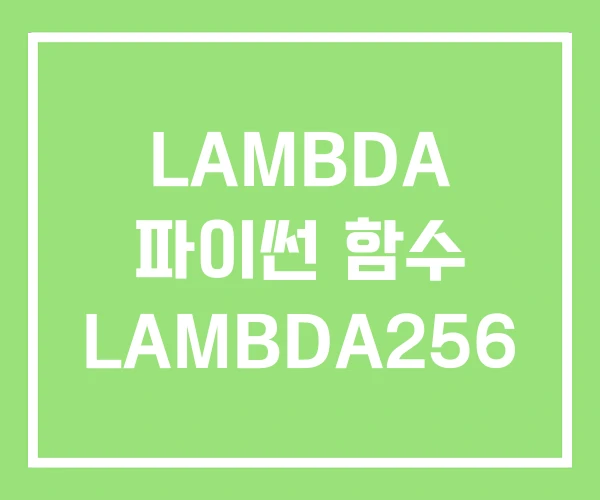 LAMBDA 파이썬 함수 LAMBDA256 LAMBDA 파이썬 함수 LAMBDA256