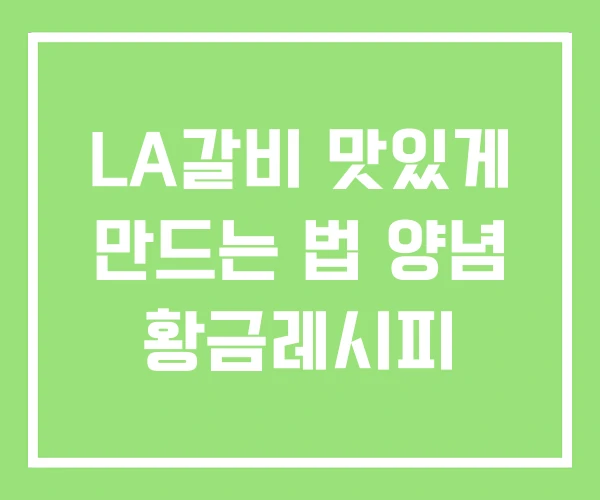 LA갈비 맛있게 만드는 법 양념 황금레시피 LA갈비 맛있게 만드는 법 양념 황금레시피