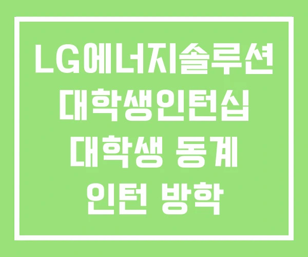 LG에너지솔루션 대학생인턴십 대학생 동계 인턴 방학 LG에너지솔루션 대학생인턴십 대학생 동계 인턴 방학