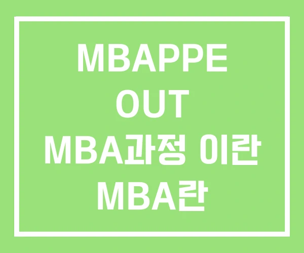 MBAPPE OUT MBA과정 이란 MBA란 MBAPPE OUT MBA과정 이란 MBA란