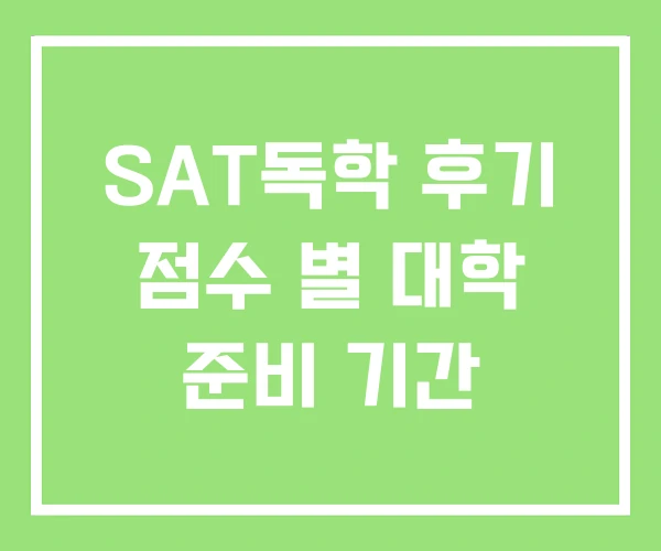 SAT독학 후기 점수 별 대학 준비 기간 SAT독학 후기 점수 별 대학 준비 기간