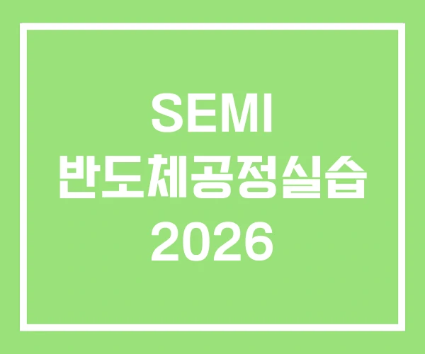 SEMI 반도체공정실습 2026