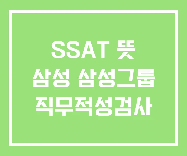 SSAT 뜻 삼성 삼성그룹 직무적성검사 SSAT 뜻 삼성 삼성그룹 직무적성검사
