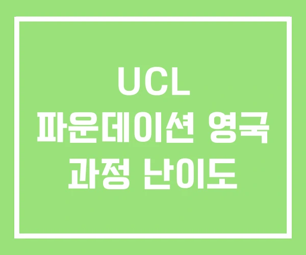 UCL 파운데이션 영국 과정 난이도 UCL 파운데이션 영국 과정 난이도