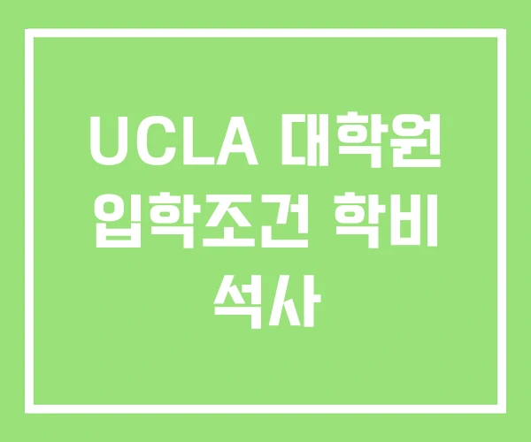 UCLA 대학원 입학조건 학비 석사 UCLA 대학원 입학조건 학비 석사