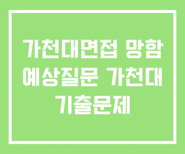 가천대면접 망함 예상질문 가천대 기출문제