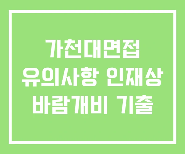 가천대면접 유의사항 인재상 바람개비 기출 가천대면접 유의사항 인재상 바람개비 기출