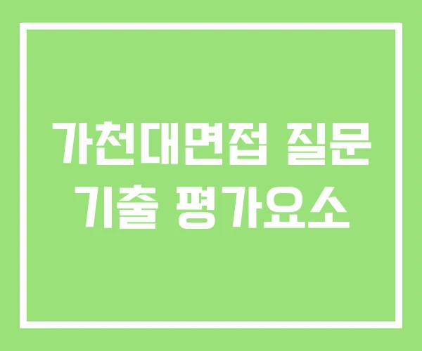 가천대면접 질문 기출 평가요소 가천대면접 질문 기출 평가요소