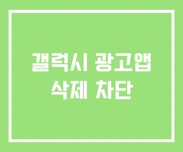 갤럭시 광고앱 삭제 차단 갤럭시 광고앱 삭제 차단