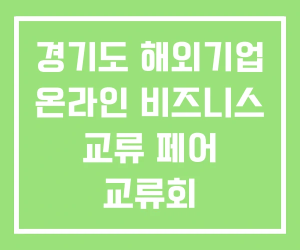 경기도 해외기업 온라인 비즈니스 교류 페어 교류회 경기도 해외기업 온라인 비즈니스 교류 페어 교류회
