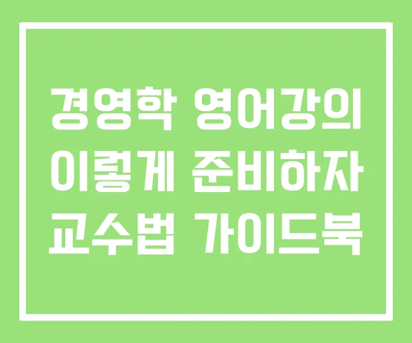 경영학 영어강의 이렇게 준비하자 교수법 가이드북 경영학 영어강의 이렇게 준비하자 교수법 가이드북