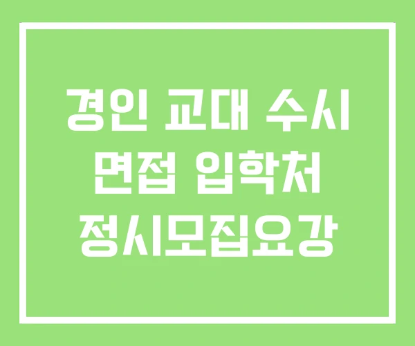 경인 교대 수시 면접 입학처 정시모집요강