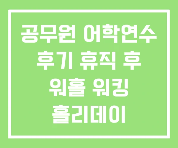 공무원 어학연수 후기 휴직 후 워홀 워킹 홀리데이 공무원 어학연수 후기 휴직 후 워홀 워킹 홀리데이