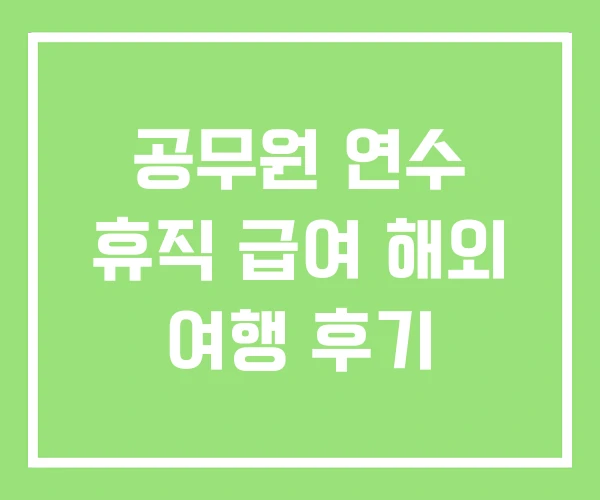 공무원 연수 휴직 급여 해외 여행 후기