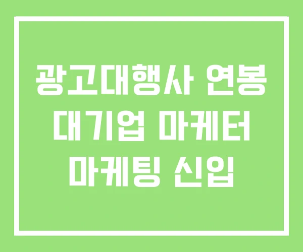 광고대행사 연봉 대기업 마케터 마케팅 신입 광고대행사 연봉 대기업 마케터 마케팅 신입