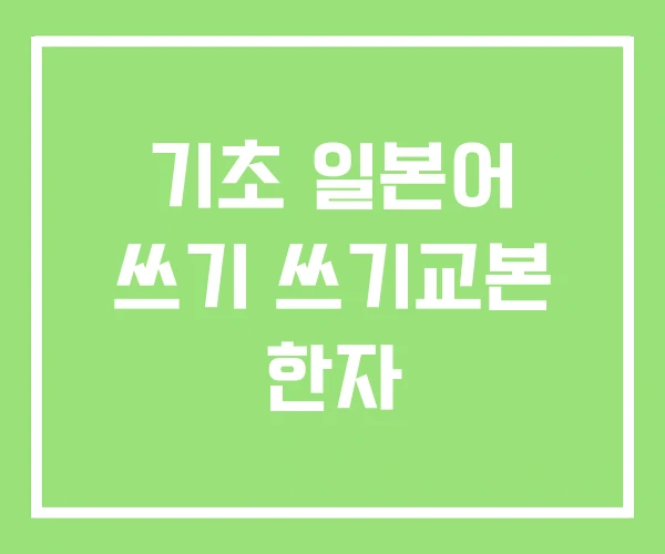 기초 일본어 쓰기 쓰기교본 한자 기초 일본어 쓰기 쓰기교본 한자